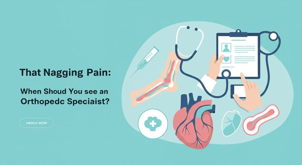 That Nagging Pain: When Should You See an Orthopedic Specialist? That Nagging Pain: When Should You See an Orthopedic Specialist?